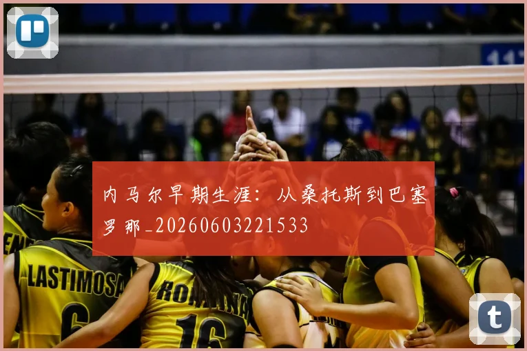 内马尔早期生涯:从桑托斯到巴塞罗那_20260603221533