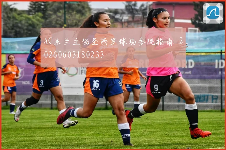 AC米兰主场圣西罗球场参观指南_20260603180233