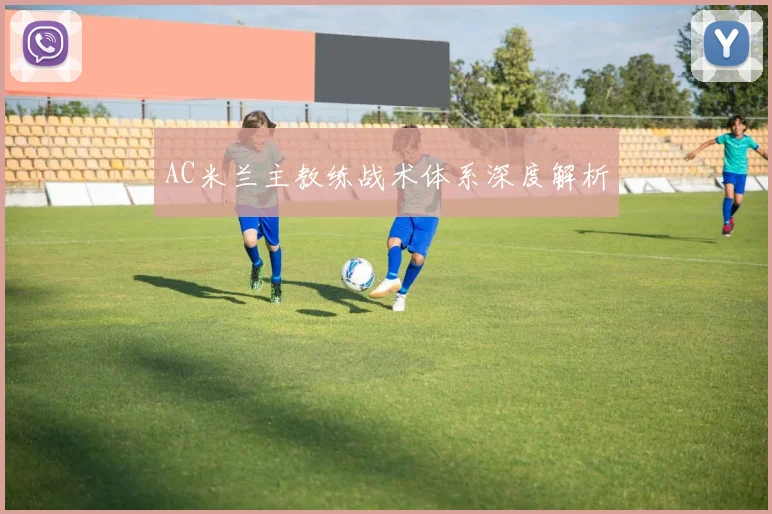 AC米兰主教练战术体系深度解析