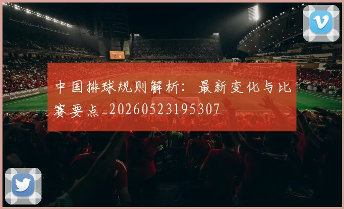 中国排球规则解析：最新变化与比赛要点_20260523195307