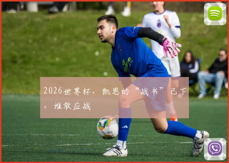 2026世界杯，凯恩的“战书”已下，谁敢应战